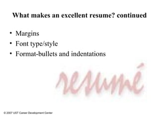 What makes an excellent resume? continued Margins Font type/style Format-bullets and indentations © 2007 UST Career Development Center 