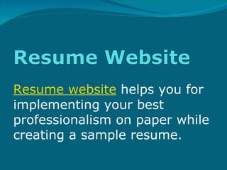 Resume website  helps you for implementing your best professionalism on paper while creating a sample resume.  