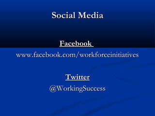 Social Media

            Facebook
www.facebook.com/workforceinitiatives

             Twitter
          @WorkingSuccess
 