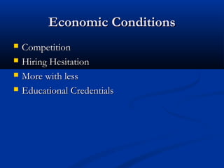 Economic Conditions
   Competition
   Hiring Hesitation
   More with less
   Educational Credentials
 