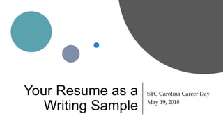 Your Resume as a
Writing Sample
STC Carolina Career Day
May 19, 2018
 