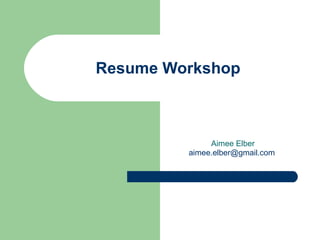 Resume Workshop Aimee Elber [email_address]   