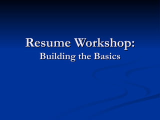 Resume Workshop: Building the Basics 