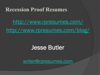 Recession Proof Resumes

   http://www.rpresumes.com/
http://www.rpresumes.com/blog/

         Jesse Butler

      writer@rpresumes.com
 