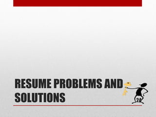 RESUME PROBLEMS AND
SOLUTIONS             24
 