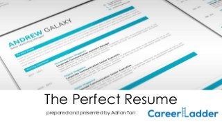 The Perfect Resume
prepared and presented by Adrian Tan
 