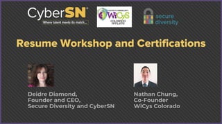 Resume Workshop and Certifications
Deidre Diamond,
Founder and CEO,
Secure Diversity and CyberSN
Nathan Chung,
Co-Founder
WiCys Colorado
 