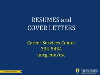 RESUMES and
COVER LETTERS
Career Services Center
334-5454
uncg.edu/csc
 