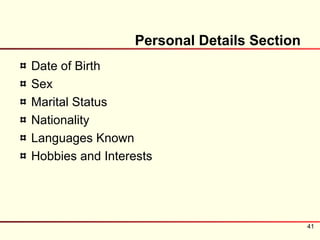 Personal Details Section
Date of Birth
Sex
Marital Status
Nationality
Languages Known
Hobbies and Interests




                                            41
 