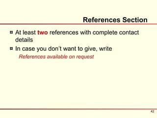 References Section
At least two references with complete contact
details
In case you don’t want to give, write
 References available on request




                                                42
 