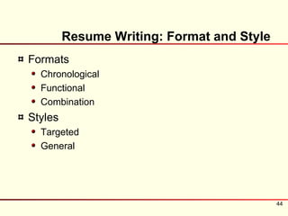 Resume Writing: Format and Style
Formats
  Chronological
  Functional
  Combination
Styles
  Targeted
  General




                                            44
 