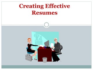 Creating Effective
Resumes
 