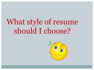 What style of resume
should I choose?
 
