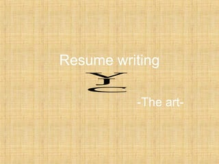Resume writing

          -The art-
 