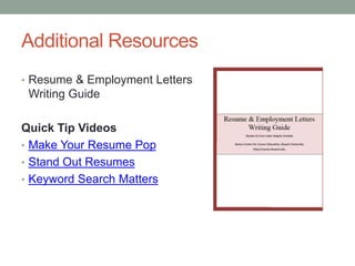 Additional Resources
• Resume & Employment Letters
Writing Guide
Quick Tip Videos
• Make Your Resume Pop
• Stand Out Resumes
• Keyword Search Matters
 