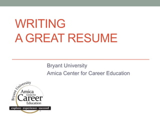 WRITING
A GREAT RESUME
Bryant University
Amica Center for Career Education
 