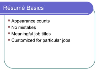 Résumé Basics
Appearance counts
No mistakes
Meaningful job titles
Customized for particular jobs
 