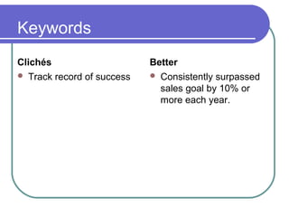 Keywords
Clichés
 Track record of success
Better
 Consistently surpassed
sales goal by 10% or
more each year.
 