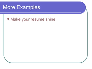 More Examples
Make your resume shine
 