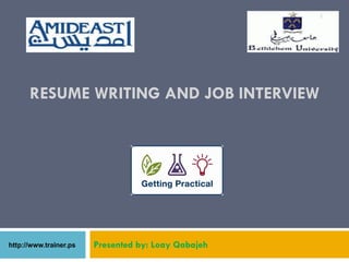 1




RESUME WRITING AND JOB INTERVIEW




       Presented by: Loay Qabajeh
 