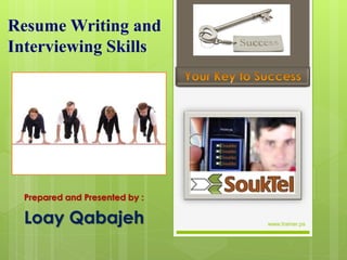 Resume Writing and
Interviewing Skills




  Prepared and Presented by :

  Loay Qabajeh                  www.trainer.ps
 