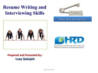 Resume Writing and
 Interviewing Skills




  Prepared and Presented by :
        Loay Qabajeh


                                www.trainer.ps
 