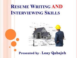 RESUME WRITING AND
INTERVIEWING SKILLS
Presented by : Loay Qabajeh
 