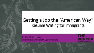 Getting a Job the “American Way”
Resume Writing for Immigrants
By Lilia Hadjiivanova
Coordinator, Immigrant Opportunities
 
