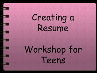 Creating a
  Resume

Workshop for
   Teens
 