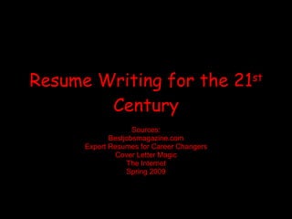 Resume Writing for the 21 st  Century Sources: Bestjobsmagazine.com Expert Resumes for Career Changers Cover Letter Magic The Internet Spring 2009 