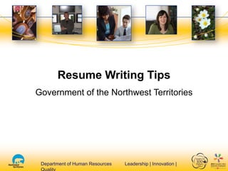 Department of Human Resources Leadership | Innovation |Department of Human Resources Leadership | Innovation |
Resume Writing Tips
Government of the Northwest Territories
 