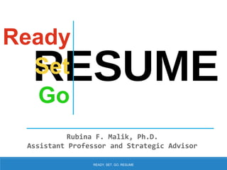 RESUME
Rubina F. Malik, Ph.D.
Assistant Professor and Strategic Advisor
Set
Ready
Go
READY. SET. GO. RESUME
 