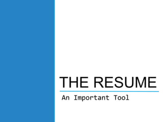 An Important Tool
THE RESUME
 