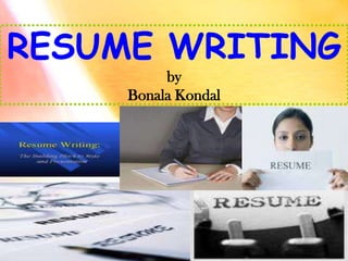 RESUME WRITING
by
Bonala Kondal
 