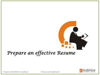 Private and ConfidentialProperty of IndiHire Consultants
Prepare an effective Resume
 