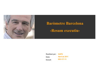 Baròmetre Barcelona
        -Resum executiu-




Realitzat per:   GAPS
Data:            Abril de 2011
Estudi:          663-117-11
 