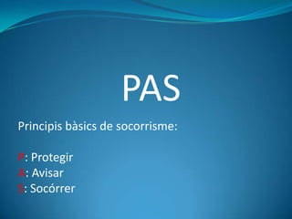 PASPrincipis bàsics de socorrisme:P: ProtegirA: AvisarS: Socórrer