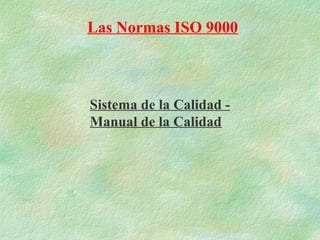 Las Normas ISO 9000



Sistema de la Calidad -
Manual de la Calidad
 