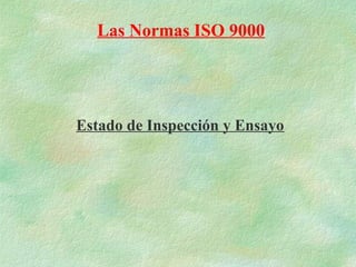 Las Normas ISO 9000




Estado de Inspección y Ensayo
 