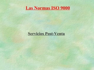 Las Normas ISO 9000




Servicios Post-Venta
 