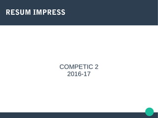 RESUM IMPRESS
COMPETIC 2
2016-17
 