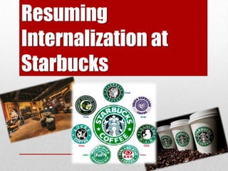 Resuming
Internalization at
Starbucks
 