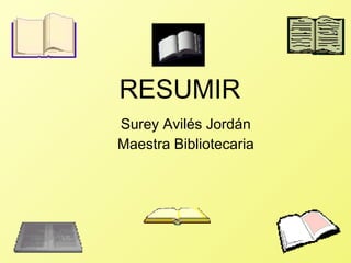RESUMIR Surey Avilés Jordán Maestra Bibliotecaria 