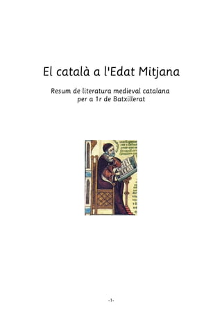 El català a l'Edat Mitjana
 Resum de literatura medieval catalana
        per a 1r de Batxillerat




                  -1-
 