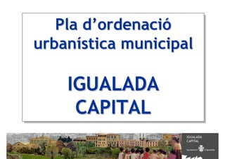 Pla d’ordenació
   Pla d’ordenació
urbanística municipal
urbanística municipal
 
