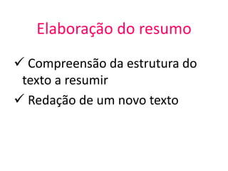 Elaboração do resumo
 Compreensão da estrutura do
texto a resumir
 Redação de um novo texto
 