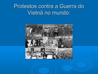 Protestos contra a Guerra do
     Vietnã no mundo:
 