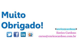 Muito
Obrigado!
Enrico Cardoso
curso@enricocardoso.com.br

 