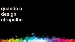 quando o
design
atrapalha

 