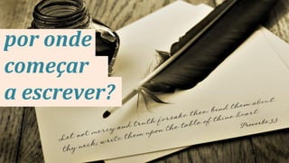 por onde
começar
a escrever?

 
